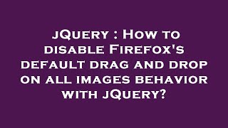 jQuery : How to disable Firefox's default drag and drop on all images behavior with jQuery?