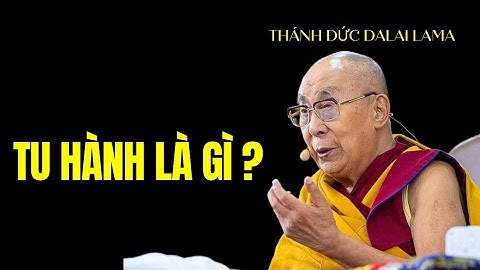 Ai trả lời viên mãn được câu hỏi này: Tu hành là gì ? | Thánh Đức Dalai Lama khai thị dễ hiểu 