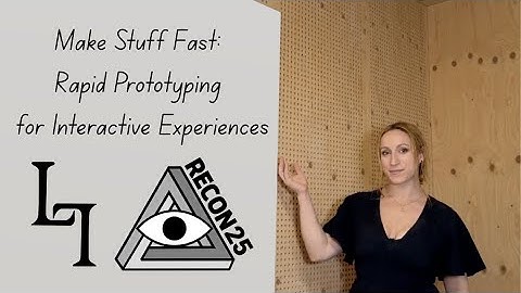 Make Stuff Fast: Rapid Prototyping for Interactive Experiences