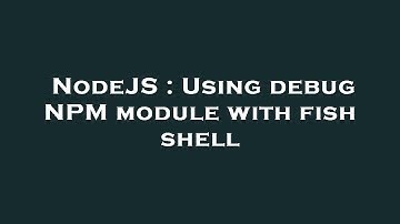 NodeJS : Using debug NPM module with fish shell