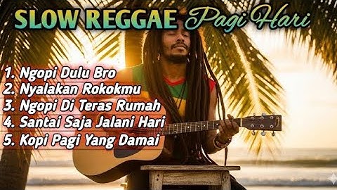 Slow Reggae Pagi Hari 2025 ☕ Lagu Santai Ngopi, Relaksasi, dan Teman Kerja untuk Menenangkan Hati