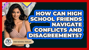 How Can High School Friends Navigate Conflicts And Disagreements? - High School Toolkit