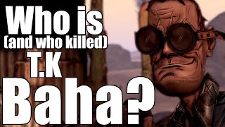 Who is (and who killed) T.K. Baha [Borderlands Discussion/Speculation