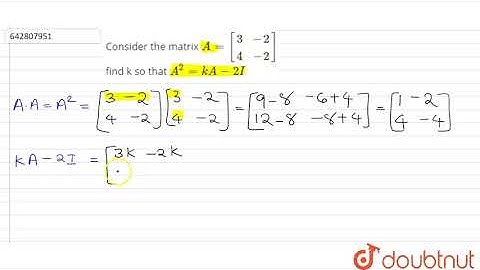 Consider the matrix `A=[[3,-2],[4,-2]]`  find k so that `A^2=kA-2I` |Class 12 MATH | Doubtnut
