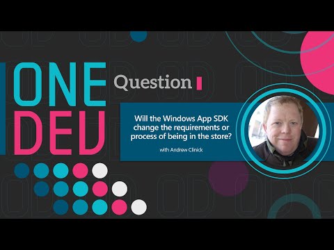 Will the Windows App SDK change the requirements or process of being in the store | One Dev Question