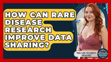 How Can Rare Disease Research Improve Data Sharing? - Trials and Treatments Uncovered