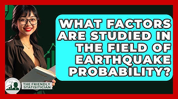 What Factors Are Studied In The Field Of Earthquake Probability? - The Friendly Statistician