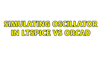Simulating oscillator in LTSpice vs Orcad