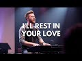 I'll Rest In Your Love | Peaceful Christian Worship Song | Trusting God in Every Season