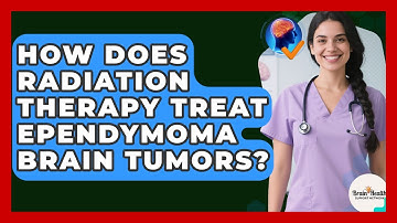 How Does Radiation Therapy Treat Ependymoma Brain Tumors? - Brain Health Support Network