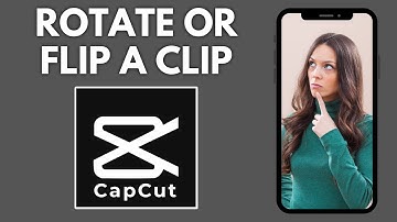 How To Rotate Or Flip A Clip In CapCut | Step By Step Guide - CapCut Tutorial