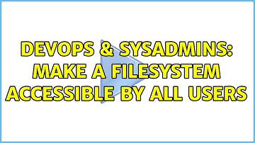 DevOps & SysAdmins: Make a filesystem accessible by all users (2 Solutions!!)
