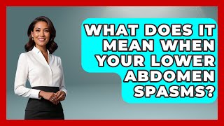 What Does It Mean When Your Lower Abdomen Spasms? - Pain Medicine Network