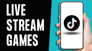 How To Live Stream Mobile Games On TikTok (Full Guide)