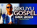 BEST KIKUYU GOSPEL MIX 2023 | DJ MYSH | Stano Ranjos, Sammy Irungu, Miriam Muthungu