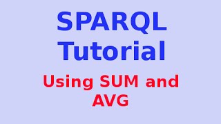 Simple SPARQL Tutorial 19/29: Using SUM and AVG