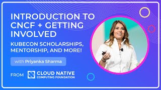 Introduction to CNCF + Getting Involved  with Priyanka Sharma