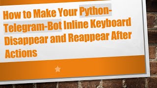 How to Make Your Python-Telegram-Bot Inline Keyboard Disappear and Reappear After Actions
