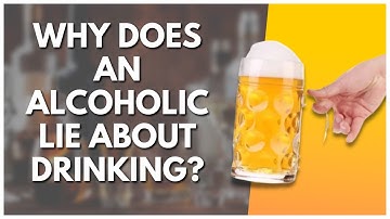 Why Does An Alcoholic Lie About Drinking?