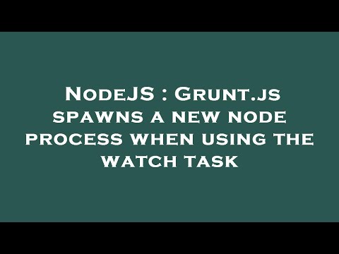 NodeJS : Grunt.js spawns a new node process when using the watch task