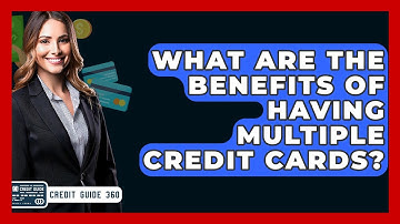 What Are The Benefits Of Having Multiple Credit Cards? - CreditGuide360.com