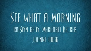 See What a Morning - Kristyn Getty, Margaret Becker, Joanne Hogg chords