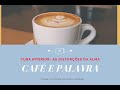 CAFÉ E PALAVRA - SÉRIE: CURA INTERIOR- AS DISTORÇÕES DA ALMA