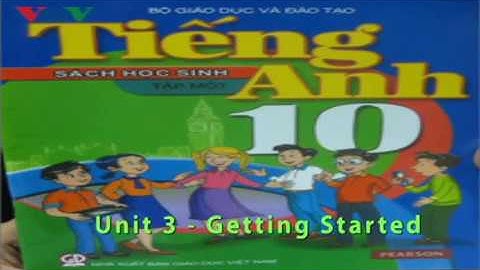 Học Tiếng Anh Thật Đơn Giản, Tiếng Anh 10 - Unit 3- Getting Started
