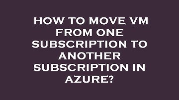 How to move vm from one subscription to another subscription in azure?
