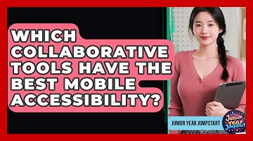 Which Collaborative Tools Have The Best Mobile Accessibility? - Junior Year Jumpstart