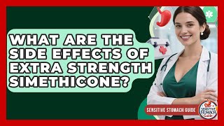 What Are The Side Effects Of Extra Strength Simethicone? - Sensitive Stomach Guide
