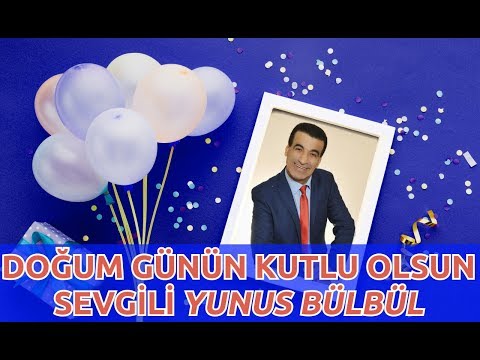 DOĞUM GÜNÜN KUTLU OLSUN YUNUS BÜLBÜL