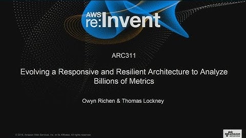 AWS re:Invent 2016: Evolving Responsive & Resilient Architecture to Analyze Metrics (ARC311)