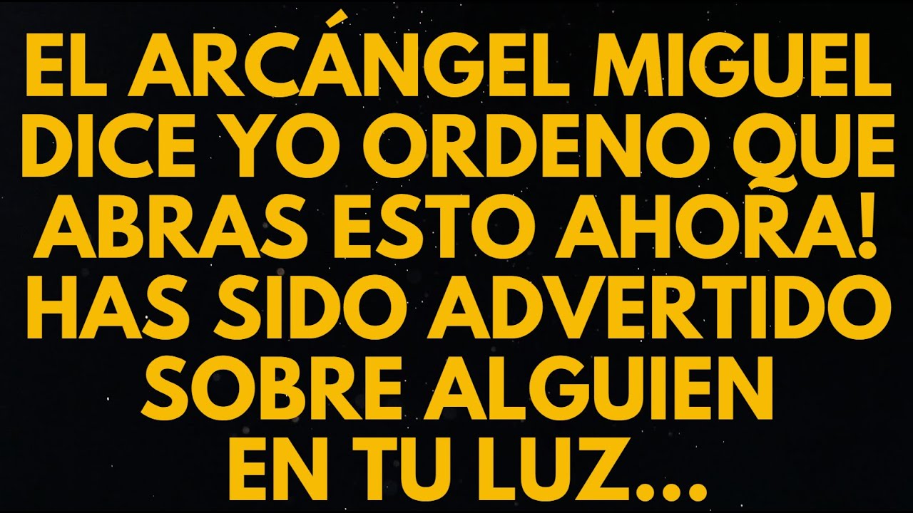 EL ARCÁNGEL MIGUEL DICE YO ORDENO QUE ABRAS ESTO AHORA! HAS SIDO ...