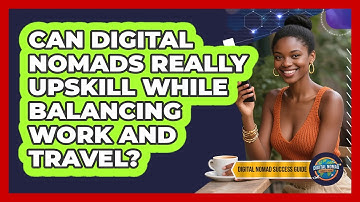Can Digital Nomads Really Upskill While Balancing Work And Travel? - Digital Nomad Success Guide