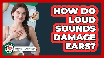 How Do Loud Sounds Damage Ears?