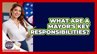 What Are A Mayor's Key Responsibilities?
