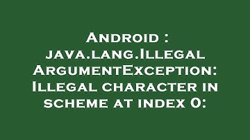 Android : java.lang.IllegalArgumentException: Illegal character in scheme at index 0: