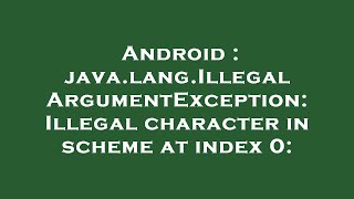 Android : java.lang.IllegalArgumentException: Illegal character in scheme at index 0: