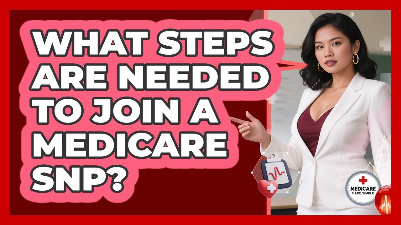 What Steps Are Needed To Join A Medicare SNP? - Medicare Made Simple Guide