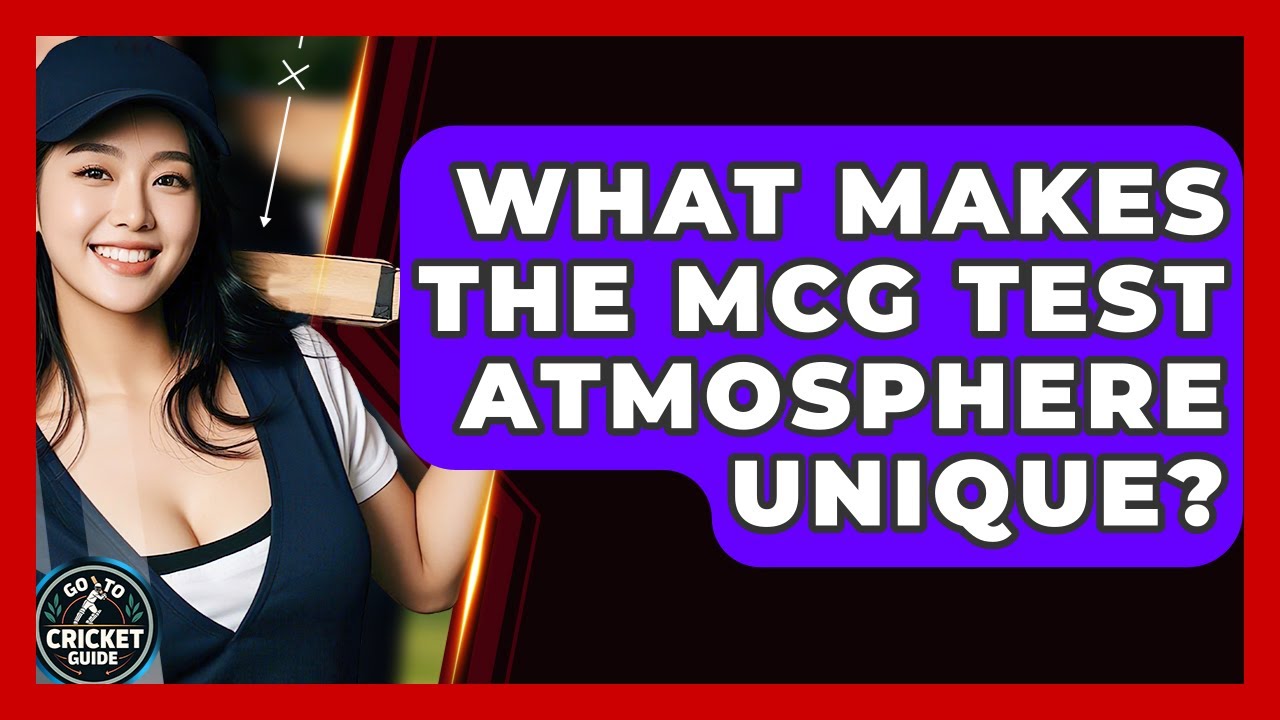 What Makes The MCG Test Atmosphere Unique? - Go-To Cricket Guide