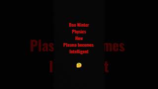 How Plasma becomes intelligent 🤔Dan Winter