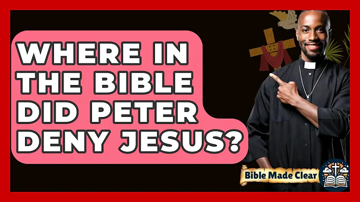 Where In The Bible Did Peter Deny Jesus? - BibleMadeClear.com