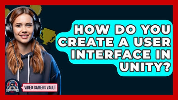 How Do You Create A User Interface In Unity? - Video Gamers Vault