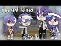 "I'm not blind, She is!" //Meme Gacha club (read description)
