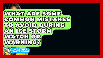 What Are Some Common Mistakes To Avoid During An Ice Storm Watch Or Warning? - Weather Watchdog