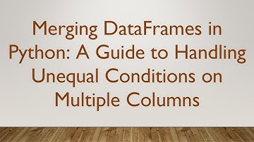 Merging DataFrames in Python: A Guide to Handling Unequal Conditions on Multiple Columns