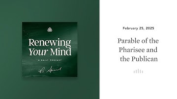 Parable of the Pharisee and the Publican: Renewing Your Mind