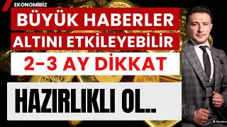 Büyük Haberler. Altını Etkileyebilir