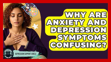 Why Are Anxiety And Depression Symptoms Confusing? - Depression Support Circle